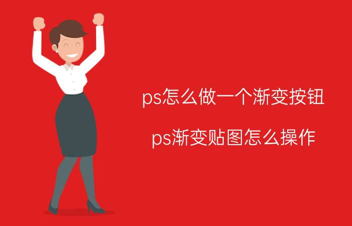 ps怎么做一个渐变按钮 ps渐变贴图怎么操作？